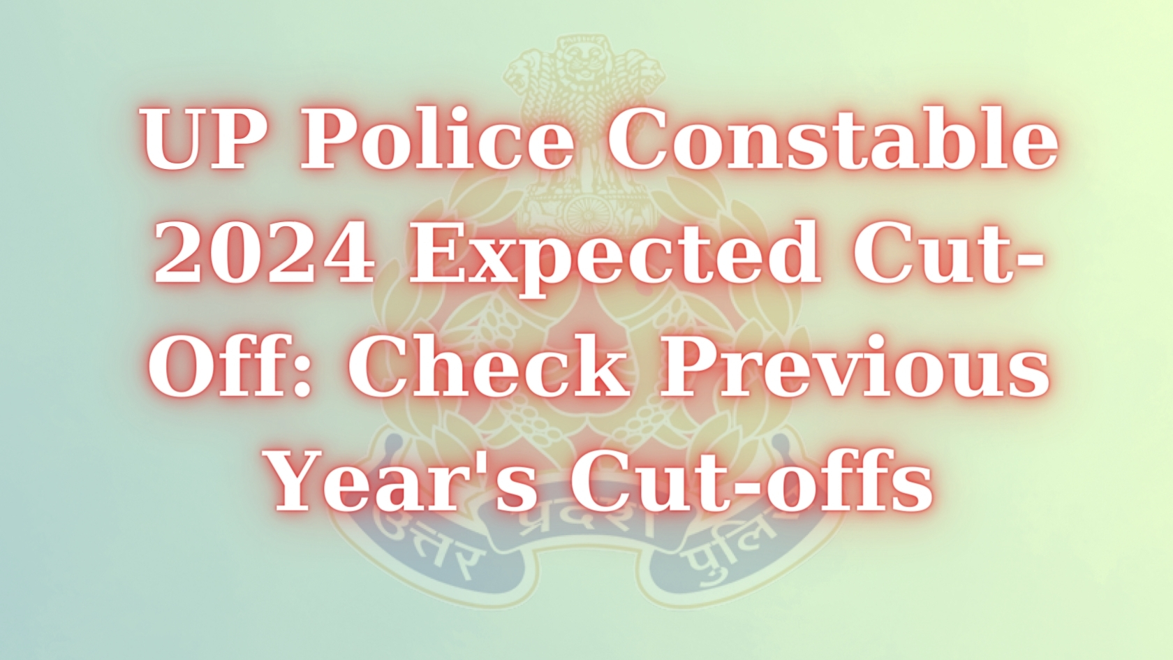 UP Police Constable 2024 Expected Cut-Off: Check Previous Year's Cut-offs UP Police Constable 2024 Expected Cut-Off